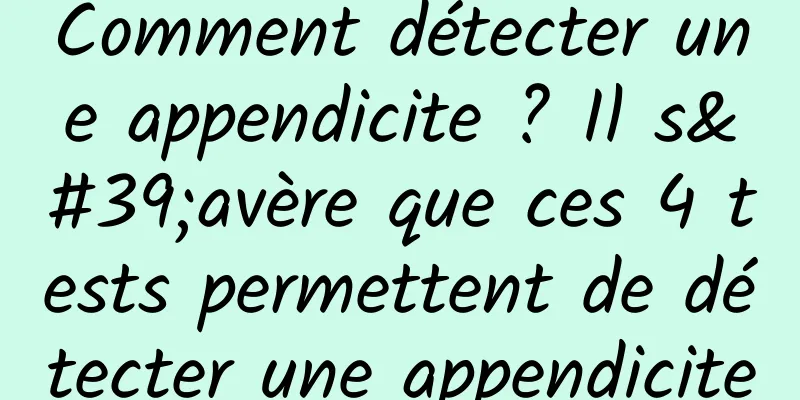 Comment détecter une appendicite ? Il s'avère que ces 4 tests permettent de détecter une appendicite