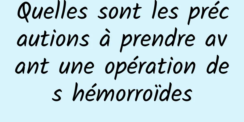 Quelles sont les précautions à prendre avant une opération des hémorroïdes