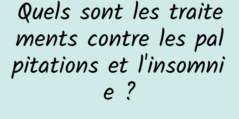 Quels sont les traitements contre les palpitations et l'insomnie ?