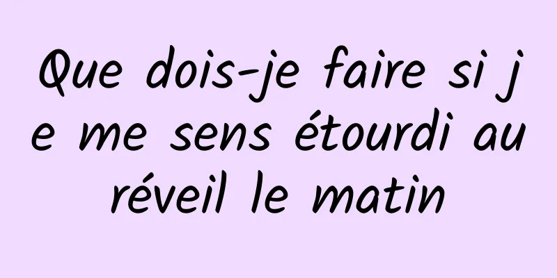 Que dois-je faire si je me sens étourdi au réveil le matin 