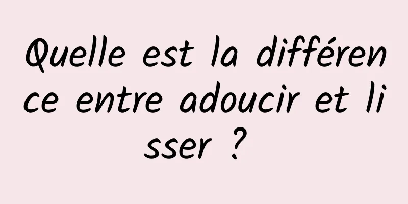 Quelle est la différence entre adoucir et lisser ? 