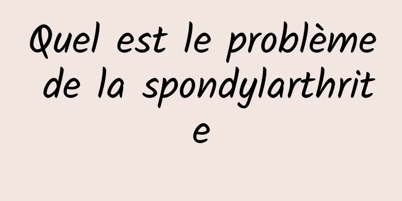 Quel est le problème de la spondylarthrite