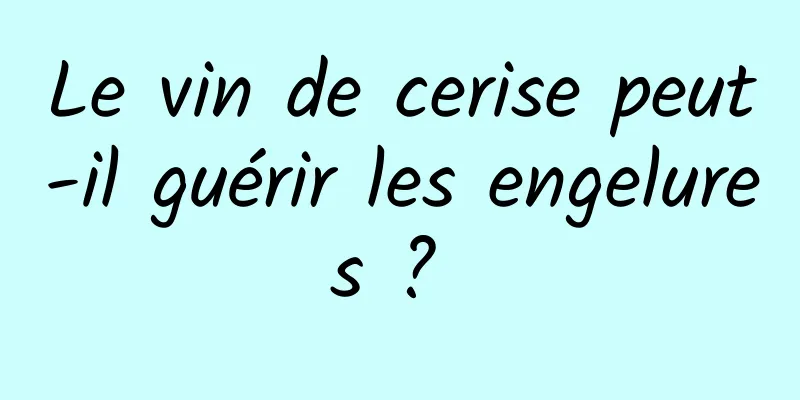 Le vin de cerise peut-il guérir les engelures ? 