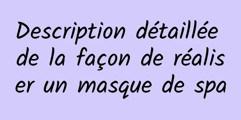 Description détaillée de la façon de réaliser un masque de spa