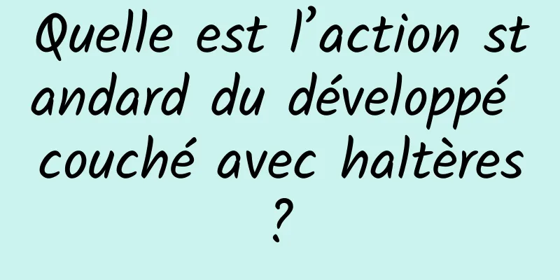 Quelle est l’action standard du développé couché avec haltères ? 