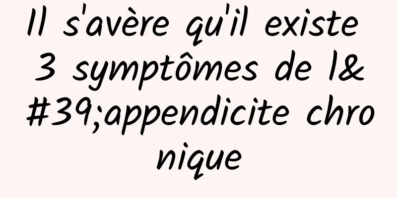 Il s'avère qu'il existe 3 symptômes de l'appendicite chronique