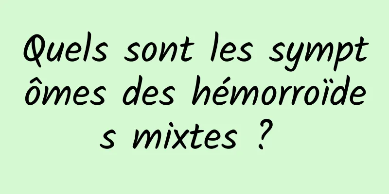 Quels sont les symptômes des hémorroïdes mixtes ? 