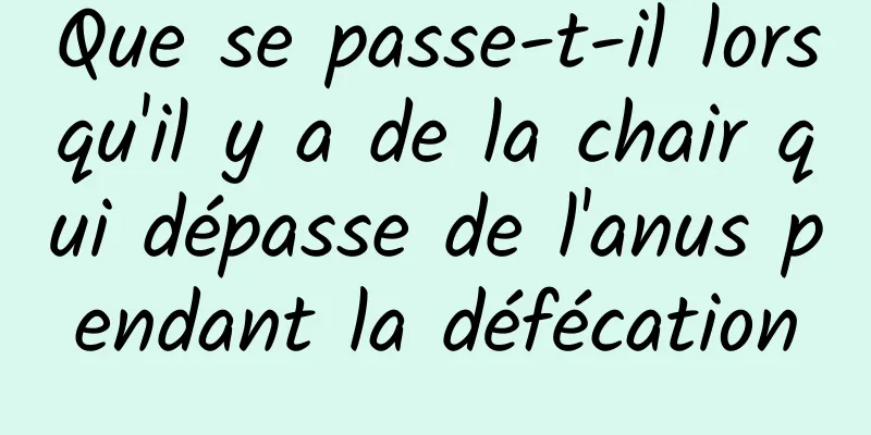 Que se passe-t-il lorsqu'il y a de la chair qui dépasse de l'anus pendant la défécation