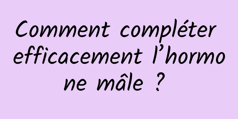 Comment compléter efficacement l’hormone mâle ? 