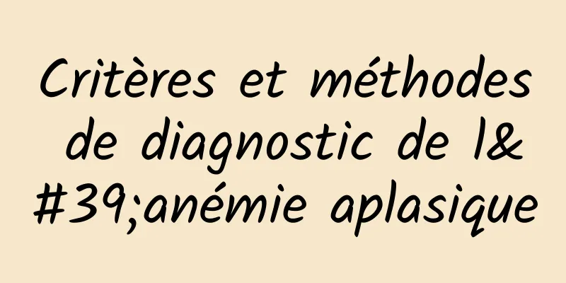 Critères et méthodes de diagnostic de l'anémie aplasique