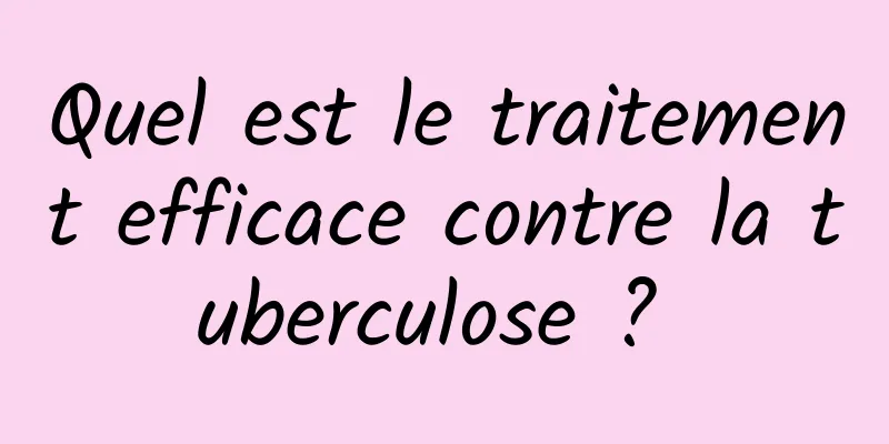 Quel est le traitement efficace contre la tuberculose ? 