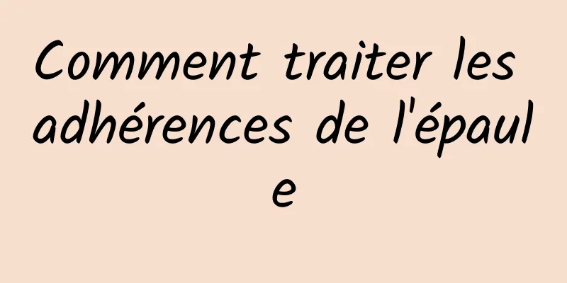 Comment traiter les adhérences de l'épaule