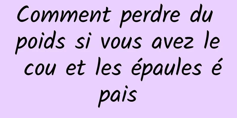 Comment perdre du poids si vous avez le cou et les épaules épais