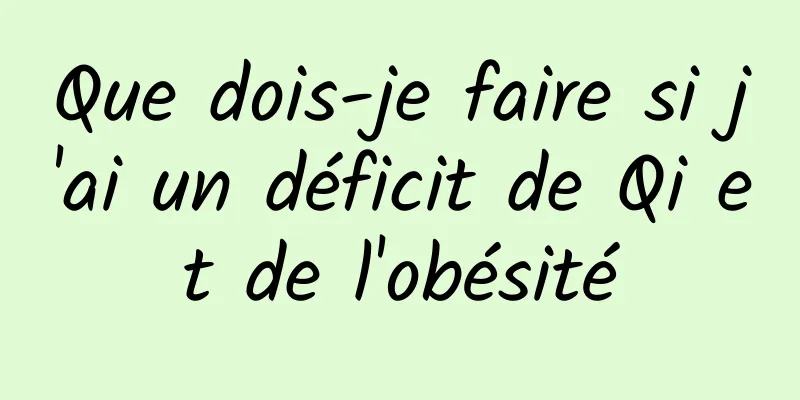 Que dois-je faire si j'ai un déficit de Qi et de l'obésité