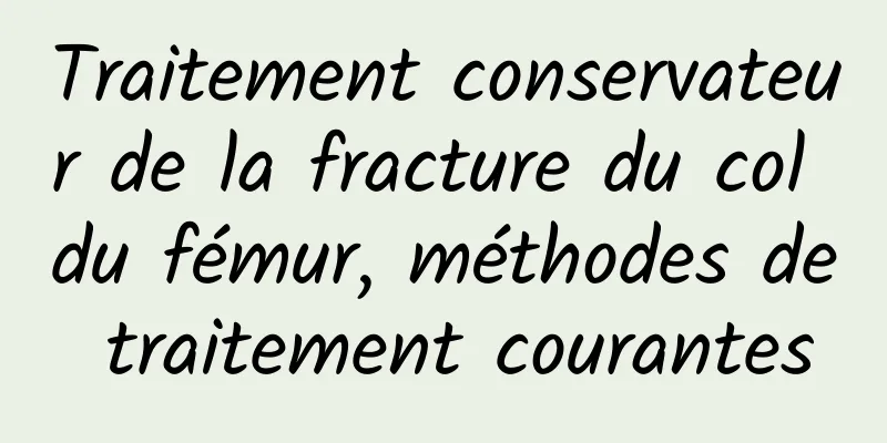 Traitement conservateur de la fracture du col du fémur, méthodes de traitement courantes