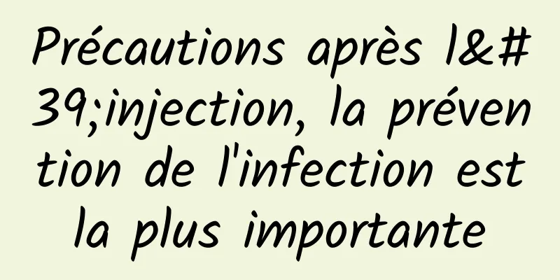 Précautions après l'injection, la prévention de l'infection est la plus importante 