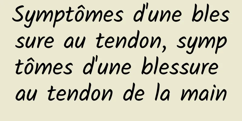 Symptômes d'une blessure au tendon, symptômes d'une blessure au tendon de la main
