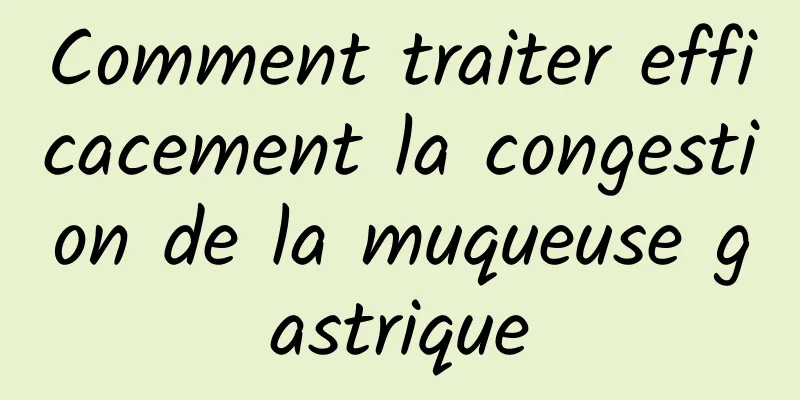 Comment traiter efficacement la congestion de la muqueuse gastrique