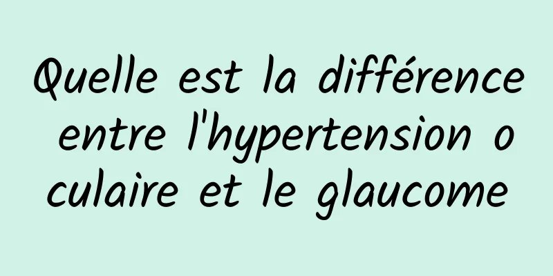 Quelle est la différence entre l'hypertension oculaire et le glaucome