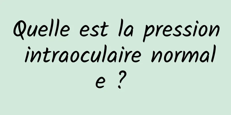 Quelle est la pression intraoculaire normale ? 