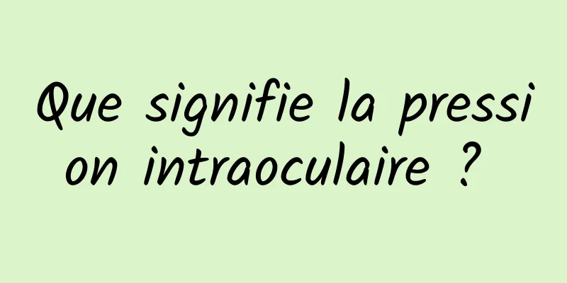 Que signifie la pression intraoculaire ? 