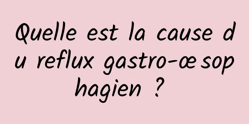 Quelle est la cause du reflux gastro-œsophagien ? 