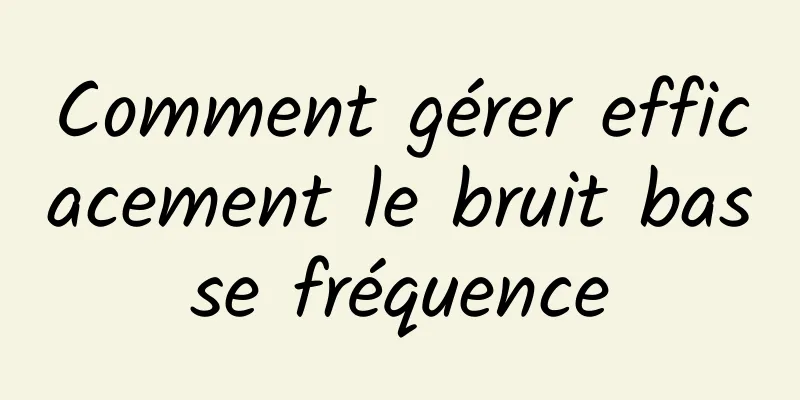 Comment gérer efficacement le bruit basse fréquence