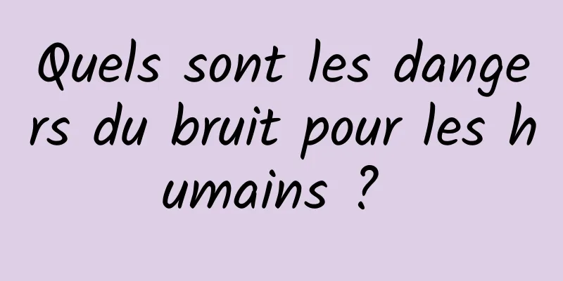 Quels sont les dangers du bruit pour les humains ? 