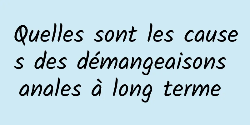 Quelles sont les causes des démangeaisons anales à long terme 