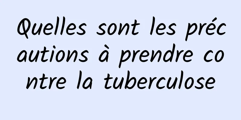 Quelles sont les précautions à prendre contre la tuberculose