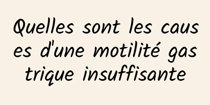 Quelles sont les causes d'une motilité gastrique insuffisante