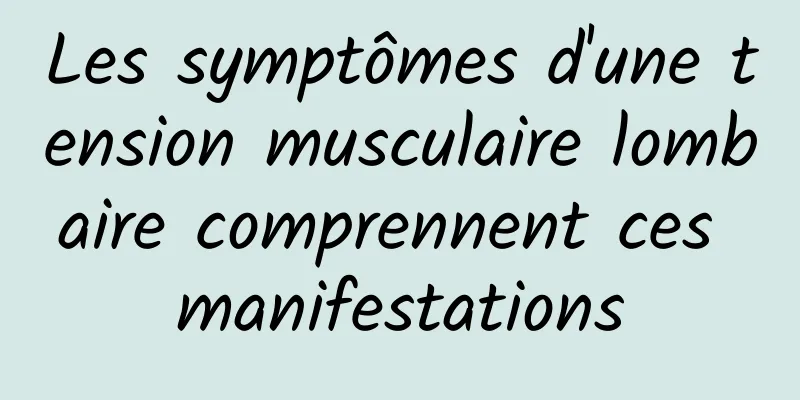 Les symptômes d'une tension musculaire lombaire comprennent ces manifestations