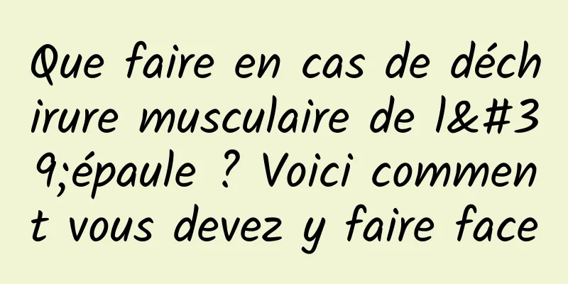 Que faire en cas de déchirure musculaire de l'épaule ? Voici comment vous devez y faire face