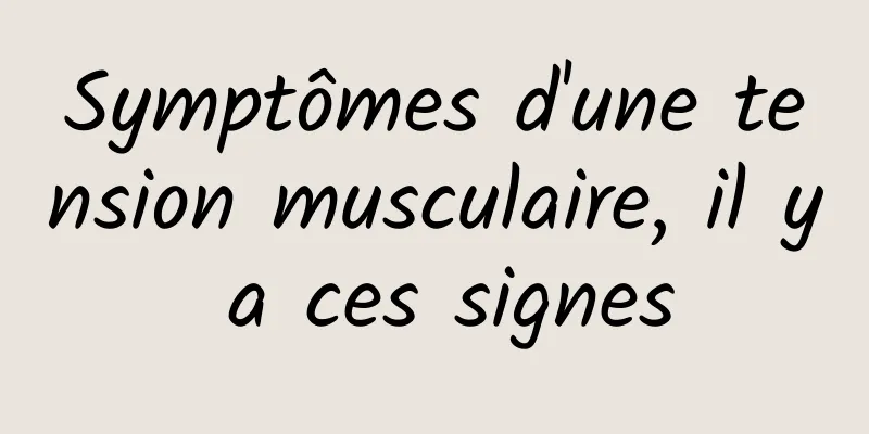 Symptômes d'une tension musculaire, il y a ces signes