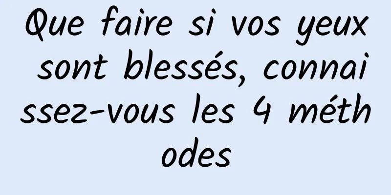 Que faire si vos yeux sont blessés, connaissez-vous les 4 méthodes