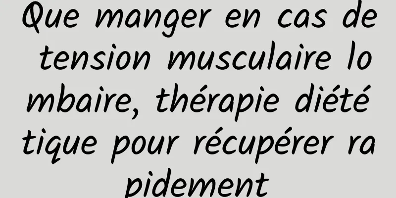 Que manger en cas de tension musculaire lombaire, thérapie diététique pour récupérer rapidement