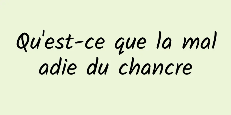 Qu'est-ce que la maladie du chancre