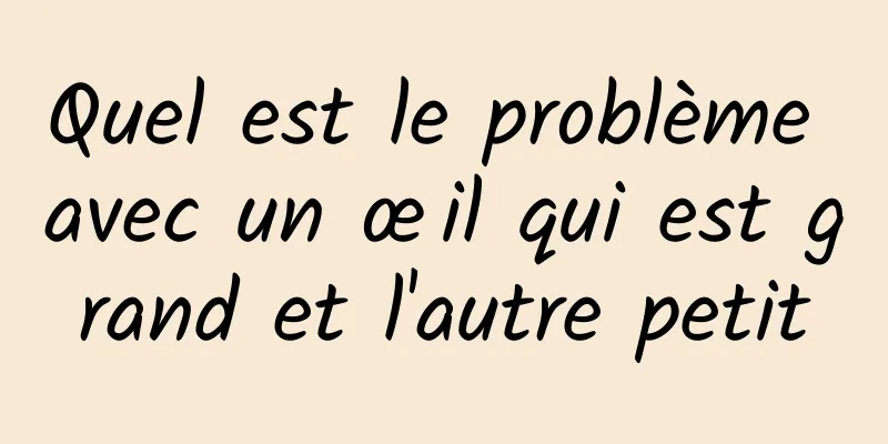 Quel est le problème avec un œil qui est grand et l'autre petit