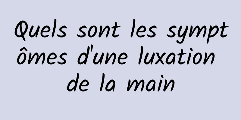 Quels sont les symptômes d'une luxation de la main