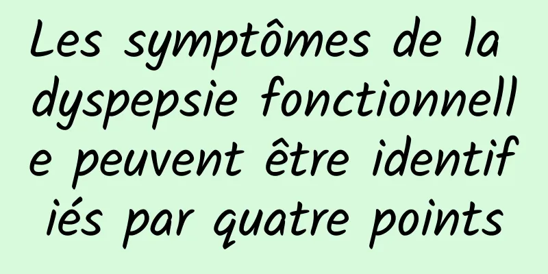 Les symptômes de la dyspepsie fonctionnelle peuvent être identifiés par quatre points