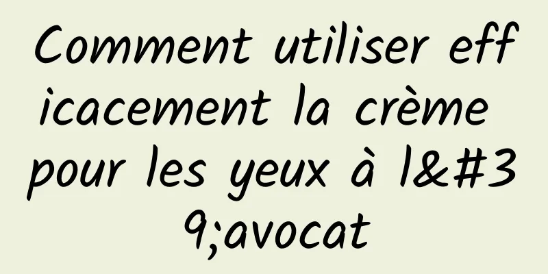 Comment utiliser efficacement la crème pour les yeux à l'avocat