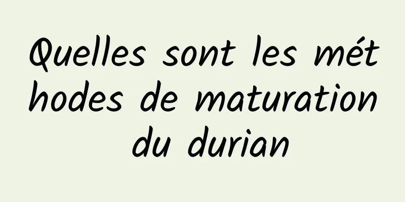 Quelles sont les méthodes de maturation du durian