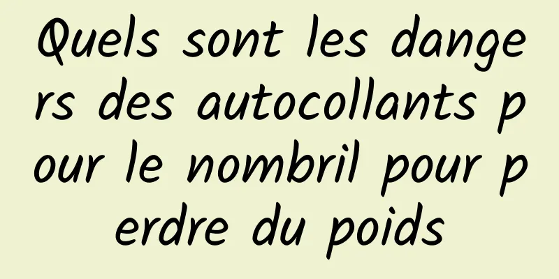 Quels sont les dangers des autocollants pour le nombril pour perdre du poids