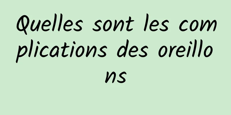 Quelles sont les complications des oreillons