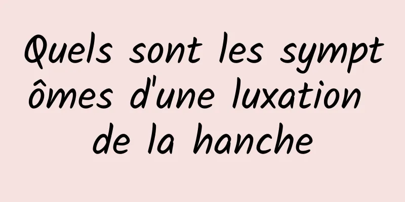 Quels sont les symptômes d'une luxation de la hanche