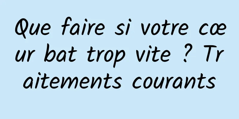 Que faire si votre cœur bat trop vite ? Traitements courants