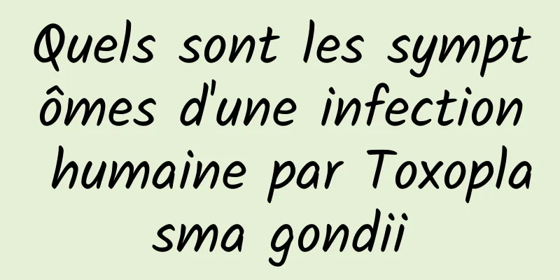 Quels sont les symptômes d'une infection humaine par Toxoplasma gondii