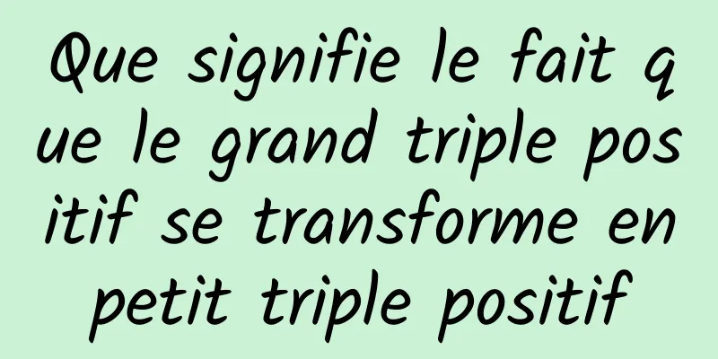 Que signifie le fait que le grand triple positif se transforme en petit triple positif 