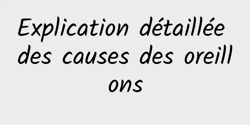 Explication détaillée des causes des oreillons