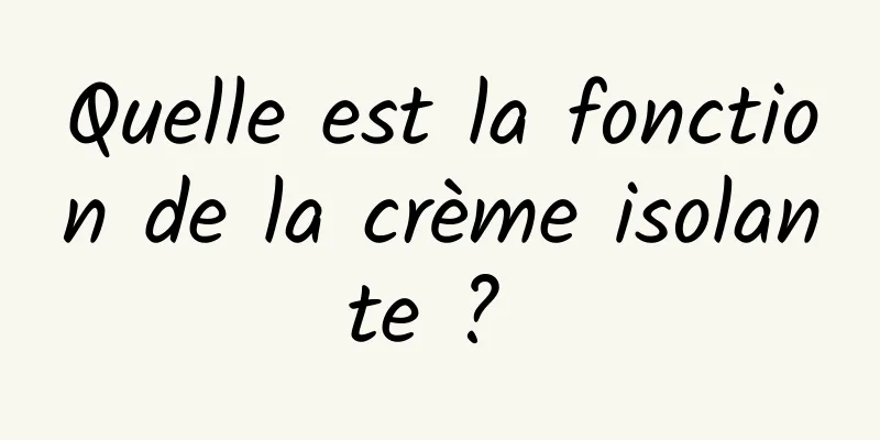 Quelle est la fonction de la crème isolante ? 